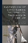Black, Henry Campbell - Handbook On The Law Of Judicial Precedents, Or, The Science Of Case Law