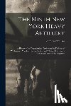 Roe, Alfred Seelye - The Ninth New York Heavy Artillery: A History of Its Organization, Services in the Defenses of Washington, Marches, Camps, Battles, and Muster-Out ...