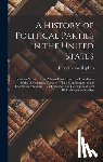Hopkins, James Herron - A History of Political Parties in the United States: Being an Account of the Political Parties Since the Foundation of the Government; Together With a