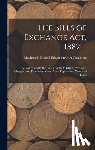 Chalmers, MacKenzie Dalzell Edwin Ste - The Bills of Exchange Act, 1882 ...: An Act to Codify the Law Relating to Bills of Exchange, Cheques, and Promissory Notes: With Explanatory Notes and