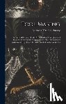 American Technical Society - Tool Making: A Practical Treatise On the Art of Making Tools, Jigs, and Fixtures, With Helpful Suggestions On Heat Treatment of Carbon and High-Speed