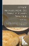 Galloway, Lee - Office Management, Its Principles and Practice: Covering Organization, Arrangement, and Operation With Special Consideration of the Employment, Traini