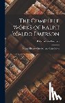 Emerson, Ralph Waldo - The Complete Works of Ralph Waldo Emerson: Natural History of Intellect, and Other Papers