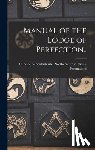 Freemasons, U. S. a. a. Scottish Rite - Manual of the Lodge of Perfection..