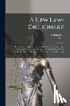 Jacob, Giles 1686-1744 - A New Law-dictionary: Containing, the Interpretation and Definition of Words and Terms Used in the Law: and Also the Whole Law, and the Practice There