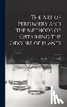 Piesse, G. W. Septimus - The Art of Perfumery and the Methods of Obtaining the Odours of Plants