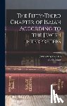 James Parker and Co - The Fifty-Third Chapter of Isaiah According to the Jewish Interpreters