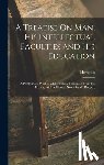 Helvétius - A Treatise On Man, His Intellectual Faculties and His Education: A Posthumous Work of M. Helvetius. Translated From the French, With Additional Notes,