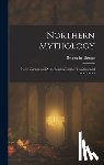 Thorpe, Benjamin - Northern Mythology: North German and Netherlandish Popular Traditions and Superstitions