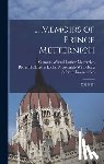 Metternich, Clemens Wenzel Lothar - ... Memoirs of Prince Metternich: 1773[-1835]