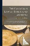 Falconbridge, John Delatre - The Canadian Law of Banks and Banking: The Clearing House, Currency and Dominion Notes, Bills, Notes, Cheques and Other Negotiable Instruments
