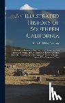 Lewis Publishing Company - An Illustrated History of Southern California: Embracing the Counties of San Diego, San Bernardino, Los Angeles and Orange, and the Peninsula of Lower