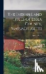 Perley, Sidney - The Indian Land Titles of Essex County, Massachusetts