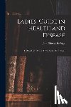 Kellogg, John Harvey - Ladies' Guide in Health and Disease: Girlhood, Maidenhood, Wifehood, Motherhood