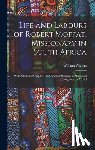 Walters, William - Life and Labours of Robert Moffat, Missionary in South Africa: With Additional Chapters On Christian Missions in Africa and Throughout the World