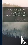 Oregon Statutes Etc, Laws - Corporation Laws of the State of Oregon