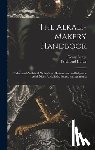 Lunge, Georg - The Alkali-Makers' Handbook: Tables and Analytical Methods for Manufacturers of Sulphuric Acid, Nitric Acid, Soda, Potash, and Ammonia