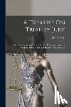 Proffatt, John - A Treatise On Trial by Jury: Including Questions of Law and Fact: With an Introductory Chapter On the Origin and History of the Jury Trial
