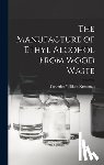 Kressman, Frederick William - The Manufacture of Ethyl Alcohol From Wood Waste