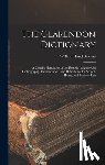 Browne, William Hand - The Clarendon Dictionary: A Concise Handbook of the English Language, in Orthography, Pronunciation, and Definitions, for School, Home, and Business U
