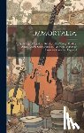 Anonymous - Immortalia: An Anthology of American Ballads, Sailors' Songs, Cowboy Songs, College Songs, Parodies, Limericks, and Other Humorous Verses and Doggerel