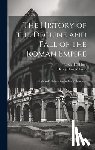 Milman, Henry Hart - The History of the Decline and Fall of the Roman Empire: By Edward Gibbon, Esq; in Six Volumes. ...
