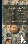 Schumann, Robert - The Letters Of Robert Schumann: Selected And Edited By Karl Storck. Translated By Hannah Bryant