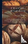 Acton, Eliza 1799-1859 - The English Bread-book: for Domestic Use, Adapted to Families of Every Grade: Containing the Plainest and Most Minute Instructions to the Lear