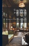 French, Leigh 1894-1946 - Colonial Interiors; Photographs and Measured Drawings of the Colonial and Early Federal Periods