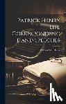 Henry, William Wirt - Patrick Henry Life Correspondence and Speeches