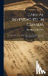 Field, Frederick William - Capital Investments in Canada; Some Facts and Figures Respecting one of the Most Attractive Investment Fields in the World
