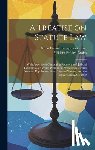 Craies, William Feilden - A Treatise on Statute Law: With Appendices Containing Statutory and Judicial Definitions of Certain Words and Expressions Used in Statutes, Popul