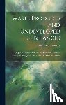 Simmonds, Peter Lund - Waste Products and Undeveloped Substances: A Synopsis of Progress Made in Their Economic Utilisation During the Last Quarter of a Century at Home and