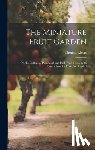 Rivers, Thomas - The Miniature Fruit Garden: Or, the Culture of Pyramidal and Bush Fruit Trees, With Instructions for Root-Pruning &c