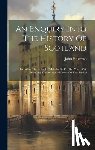 Pinkerton, John - An Enquiry Into The History Of Scotland: Preceding The Reign Of Malcolm Iii, Or The Year 1056, Including The Authentic History Of That Period