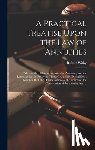 Withy, Robert - A Practical Treatise Upon the Law of Annuities: Wherein the Different Securities for Annuities, and the Remedies for the Recovery Thereof, Are Fully E