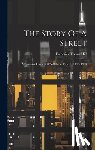Hill, Frederick Trevor - The Story Of A Street: A Narrative History Of Wall Street From 1644 To 1908