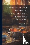 Rundell, Maria Eliza - A New System of Domestic Cookery. by a Lady [M.E. Rundell]