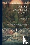 Calvin, Jean - La Bible Française De Calvin: Livres Des Saintes Ecritures Traduits Ou Révisés Par Le Réformateur Tirés De Ses Oeuvres Et Accompagnés De Variantes D