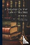 Gould, John Melville - A Treatise On the Law of Waters: Including Riparian Rights, and Public and Private Rights in Waters Tidal and Inland