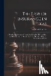 Morse, Frederic Clarke - The Law of Insurance in Texas: A Treatise On Insurance in Texas, Including Fire, Life, Accident and Health, Fraternal Benefit, and Other Branches, To