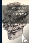 Hall, Morris Albert - Automobile Construction and Repair: A Practical Guide to the Design Construction, and Repair of Automobile Mechanisms