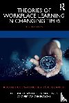 Dochy, Filip (KU Leuven, Gijbels, David (University of Antwerp, Segers, Mien (Maastricht University, Van den Bossche, Piet (Maastricht University - Theories of Workplace Learning in Changing Times