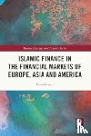 Ismail, Faiza - Islamic Finance in the Financial Markets of Europe, Asia and America