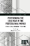  - Performing the Cold War in the Postcolonial World