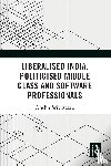 Srivastava, Anshu - Liberalised India, Politicised Middle Class and Software Professionals