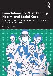  - Foundations for 21st-Century Health and Social Care