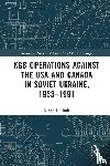 Zhuk, Sergei I. (Bell State University) - KGB Operations against the USA and Canada in Soviet Ukraine, 1953-1991