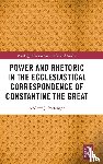 Pottenger, Andrew J. (Nazarene Bible College - Power and Rhetoric in the Ecclesiastical Correspondence of Constantine the Great