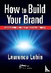 Lubin, Laurence - How to Build Your Brand
